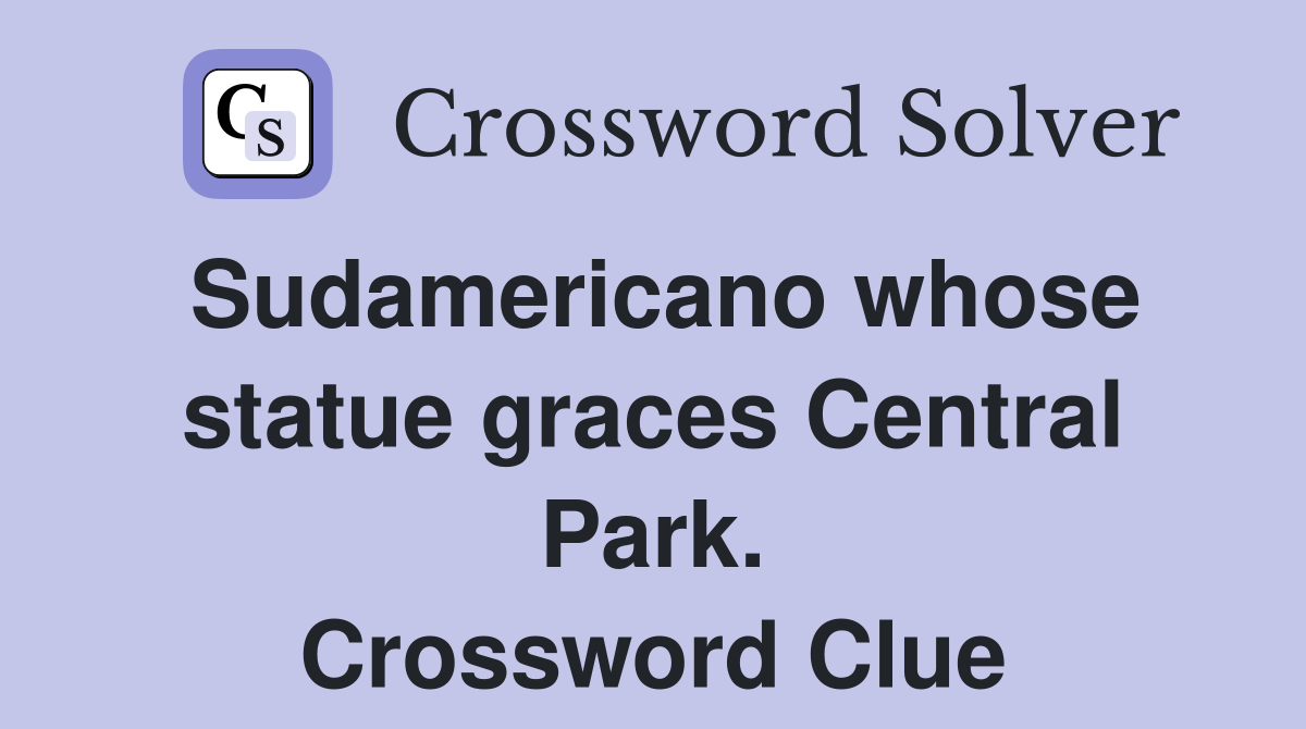 Sudamericano whose statue graces Central Park. Crossword Clue Answers
